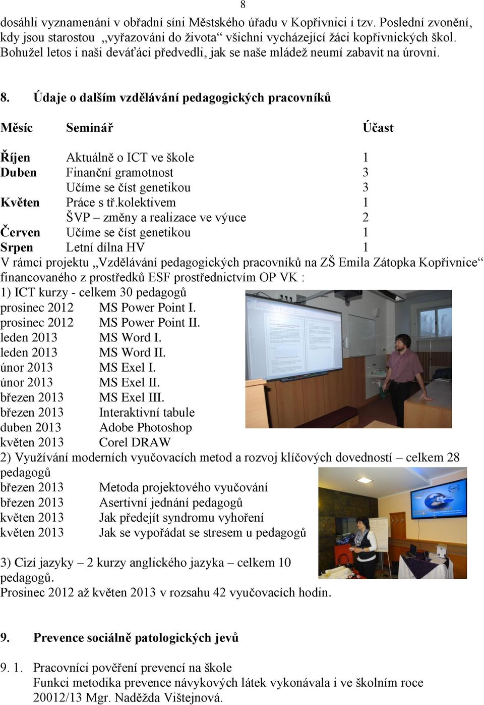 Údaje o dalším vzdělávání pedagogických pracovníků Měsíc Seminář Účast Říjen Aktuálně o ICT ve škole 1 Duben Finanční gramotnost 3 Učíme se číst genetikou 3 Květen Práce s tř.