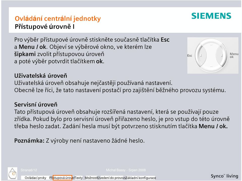 Uživatelská úroveň Uživatelská úroveň obsahuje nejčastěji používaná nastavení. Obecně lze říci, že tato nastavení postačí pro zajištění běžného provozu systému.