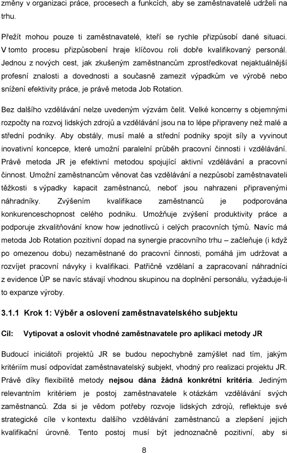 Jednou z nových cest, jak zkušeným zaměstnancům zprostředkovat nejaktuálnější profesní znalosti a dovednosti a současně zamezit výpadkům ve výrobě nebo snížení efektivity práce, je právě metoda Job