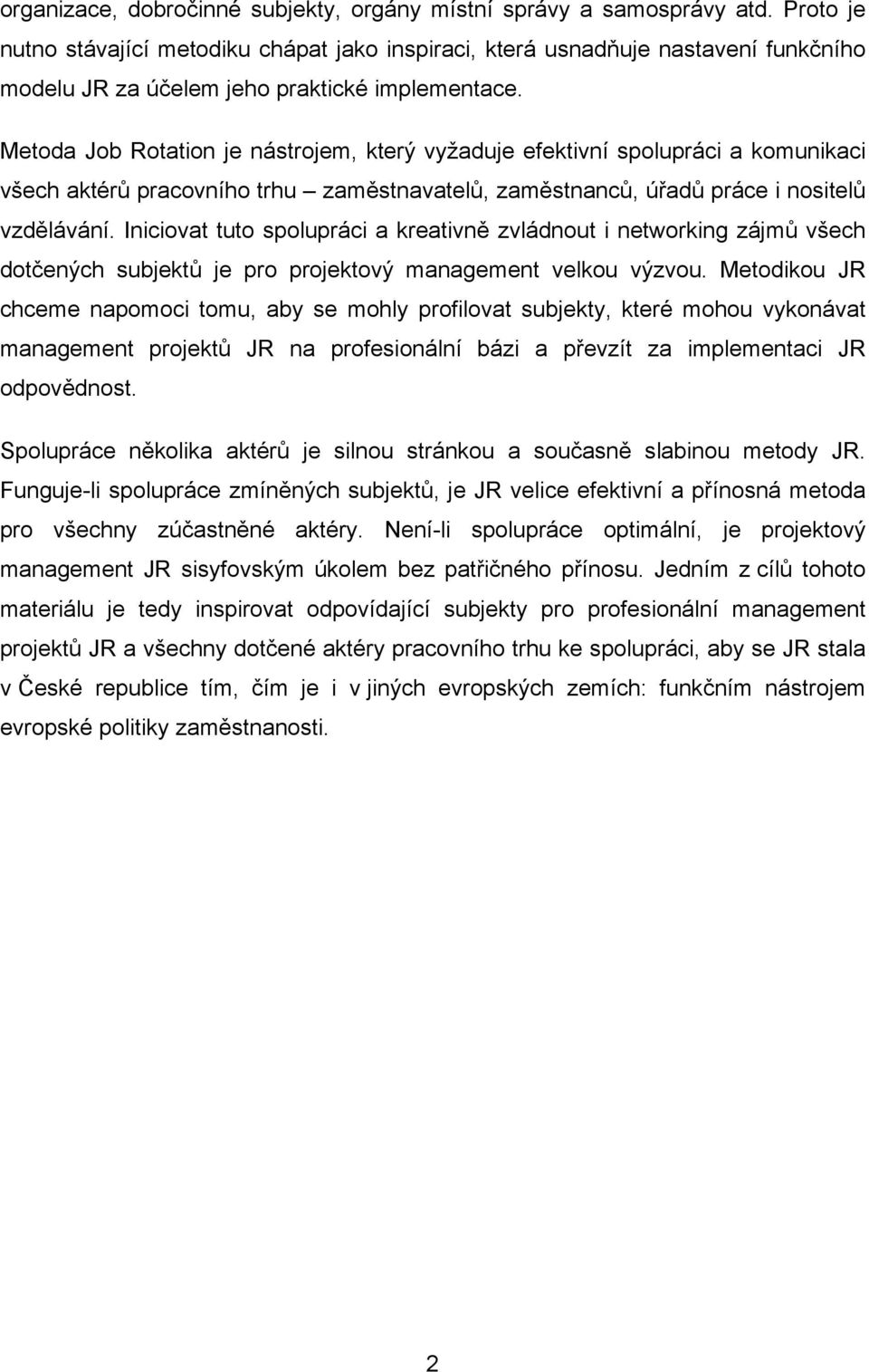 Metoda Job Rotation je nástrojem, který vyžaduje efektivní spolupráci a komunikaci všech aktérů pracovního trhu zaměstnavatelů, zaměstnanců, úřadů práce i nositelů vzdělávání.