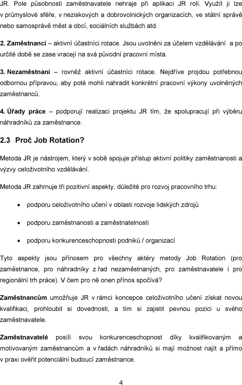 Jsou uvolněni za účelem vzdělávání a po určité době se zase vracejí na svá původní pracovní místa. 3. Nezaměstnaní rovněž aktivní účastníci rotace.