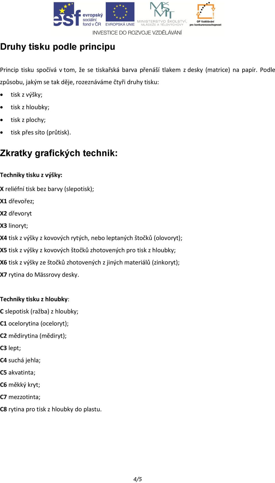 Zkratky grafických technik: Techniky tisku z výšky: X reliéfní tisk bez barvy (slepotisk); X1 dřevořez; X2 dřevoryt X3 linoryt; X4 tisk z výšky z kovových rytých, nebo leptaných štočků (olovoryt); X5