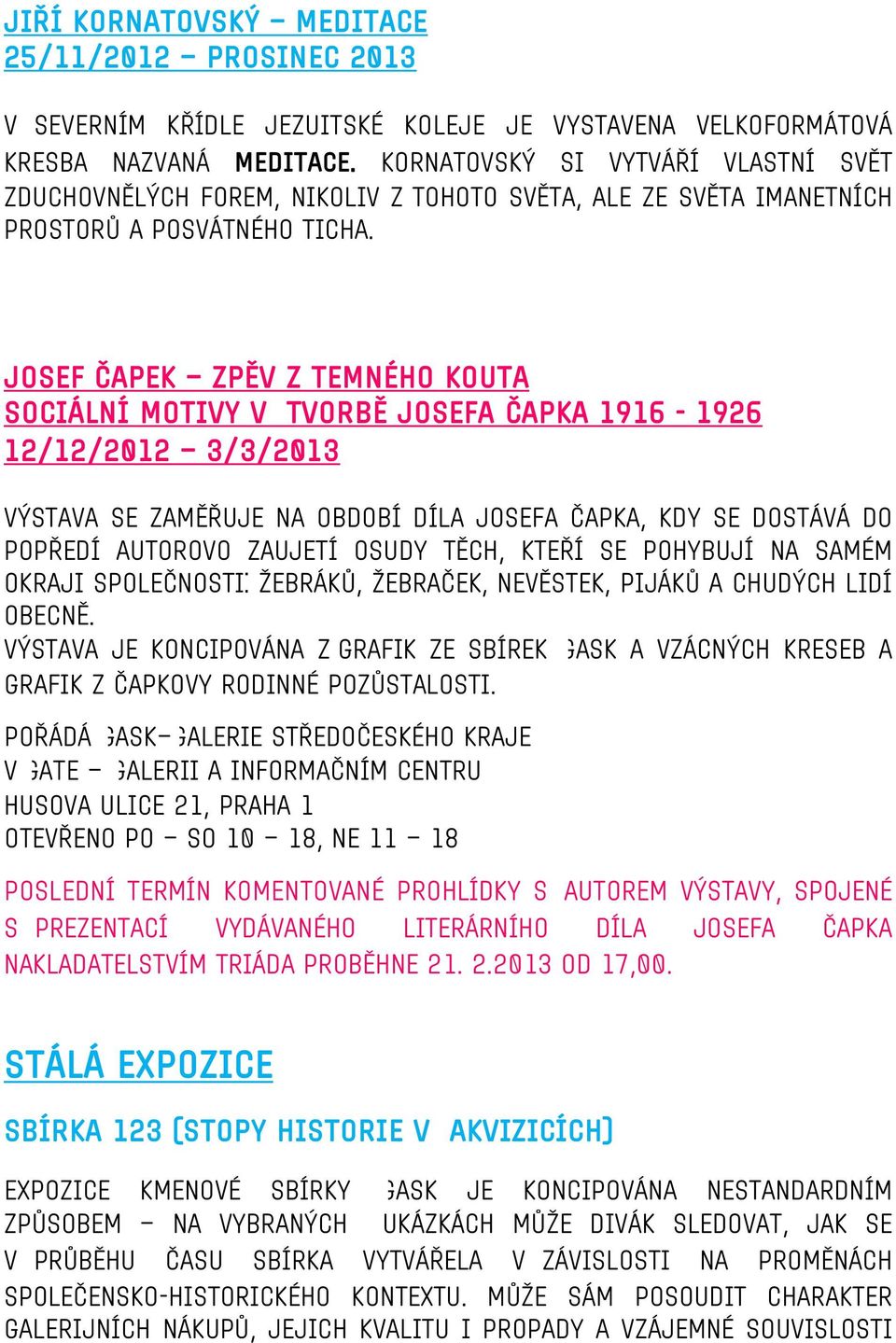 JOSEF ČAPEK ZPĚV Z TEMNÉHO KOUTA SOCIÁLNÍ MOTIVY V TVORBĚ JOSEFA ČAPKA 1916-1926 12/12/2012 3/3/2013 Výstava se zaměřuje na období díla Josefa Čapka, kdy se dostává do popředí autorovo zaujetí osudy