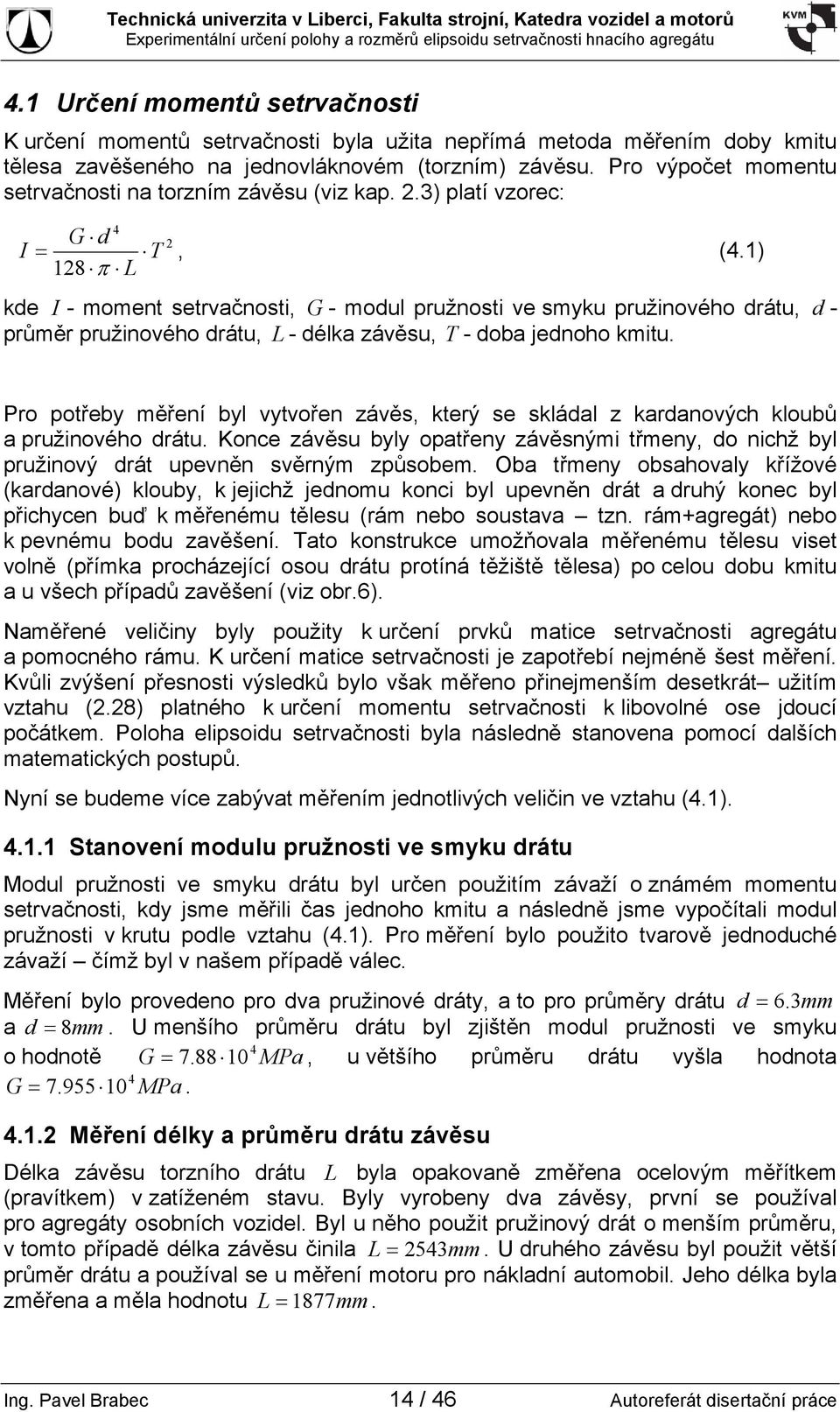 ) 8 π L kde - moment setrvačnosti, G - modul pružnosti ve smyku pružinového drátu, d - průměr pružinového drátu, L - délka závěsu, T - doba jednoho kmitu.