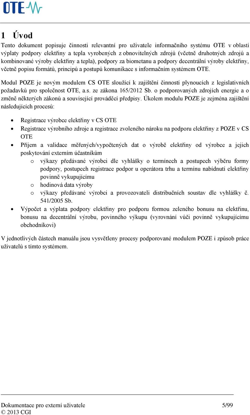 Modul POZE je novým modulem CS OTE sloužící k zajištění činností plynoucích z legislativních požadavků pro společnost OTE, a.s. ze zákona 165/2012 Sb.