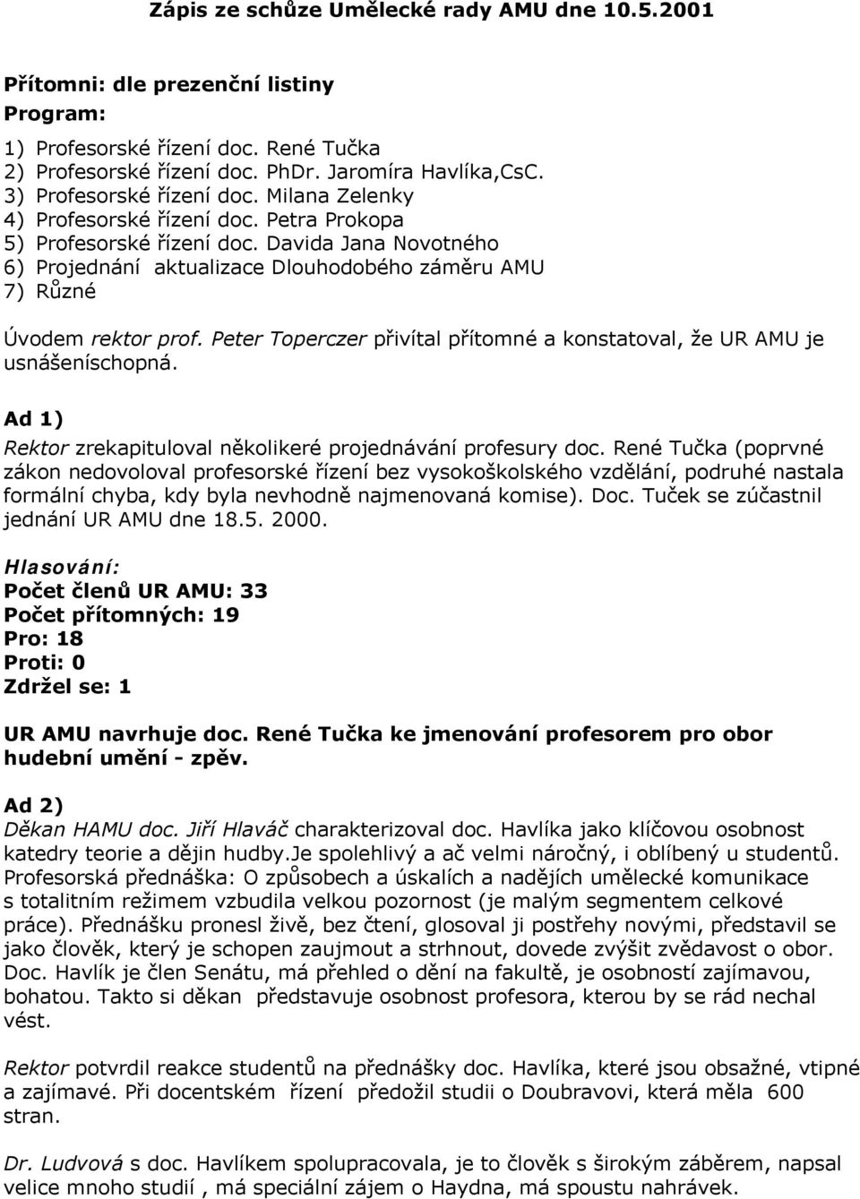 Davida Jana Novotného 6) Projednání aktualizace Dlouhodobého záměru AMU 7) Různé Úvodem rektor prof. Peter Toperczer přivítal přítomné a konstatoval, že UR AMU je usnášeníschopná.