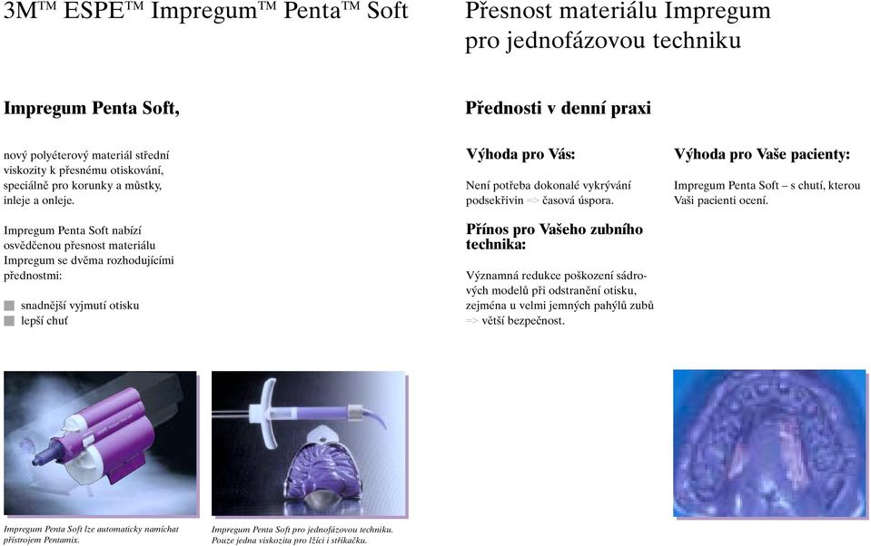 Impregum Penta Soft nabízí osvědčenou přesnost materiálu Impregum se dvěma rozhodujícími přednostmi: Q snadnější vyjmutí otisku Q lepší chuť Výhoda pro Vás: Není potřeba dokonalé vykrývání