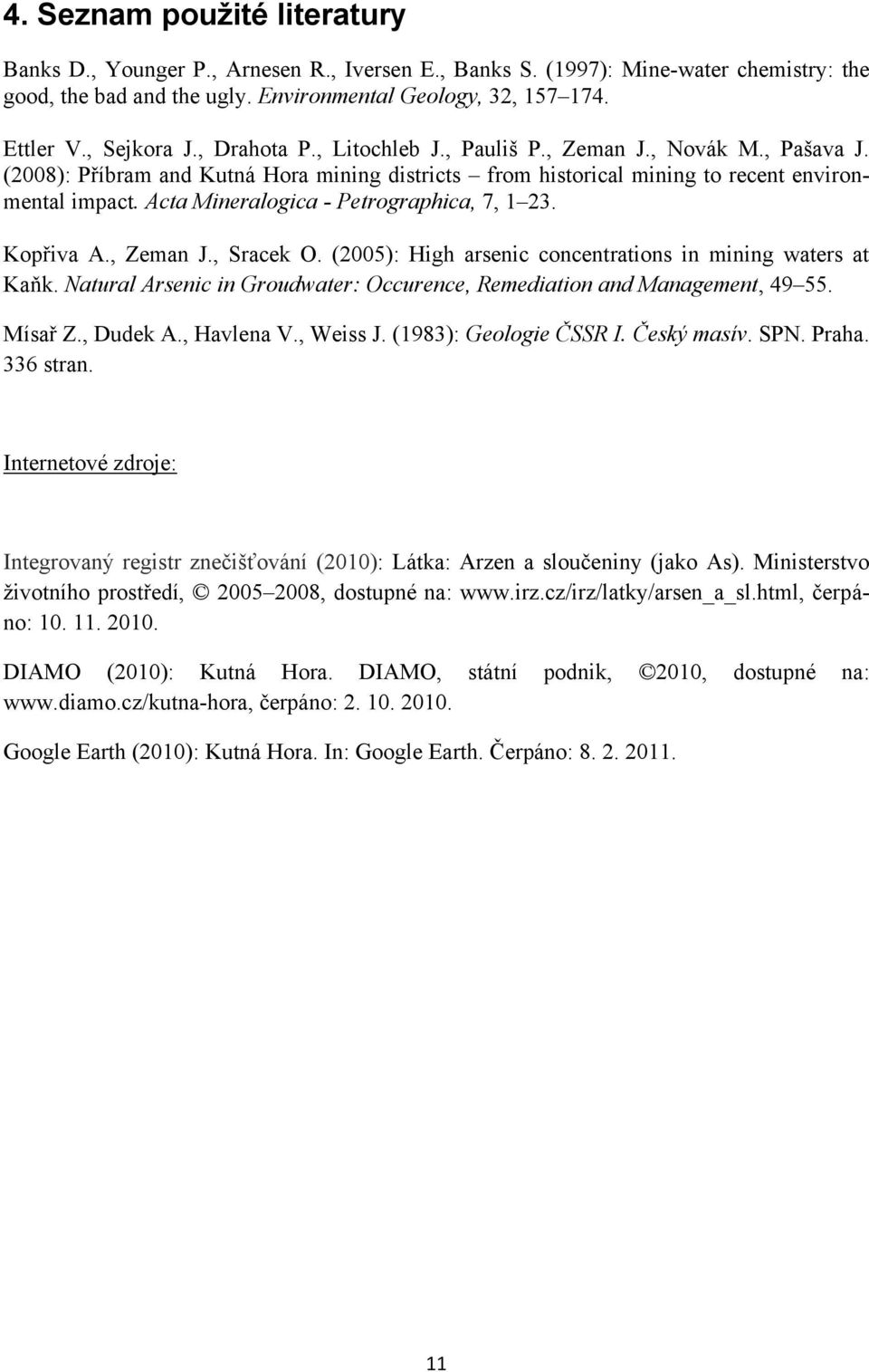 Acta Mineralogica - Petrographica, 7, 1 23. Kopřiva A., Zeman J., Sracek O. (2005): High arsenic concentrations in mining waters at Kaňk.