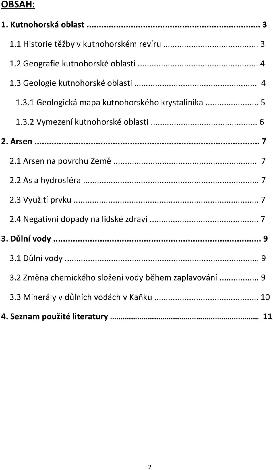 .. 7 2.1 Arsen na povrchu Země... 7 2.2 As a hydrosféra... 7 2.3 Využití prvku... 7 2.4 Negativní dopady na lidské zdraví... 7 3. Důlní vody.