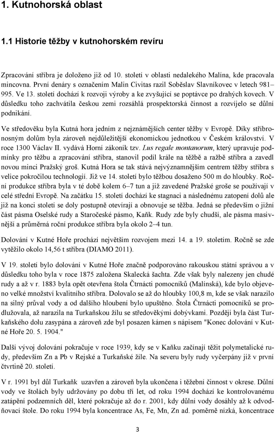 V důsledku toho zachvátila českou zemi rozsáhlá prospektorská činnost a rozvíjelo se důlní podnikání. Ve středověku byla Kutná hora jedním z nejznámějších center těţby v Evropě.