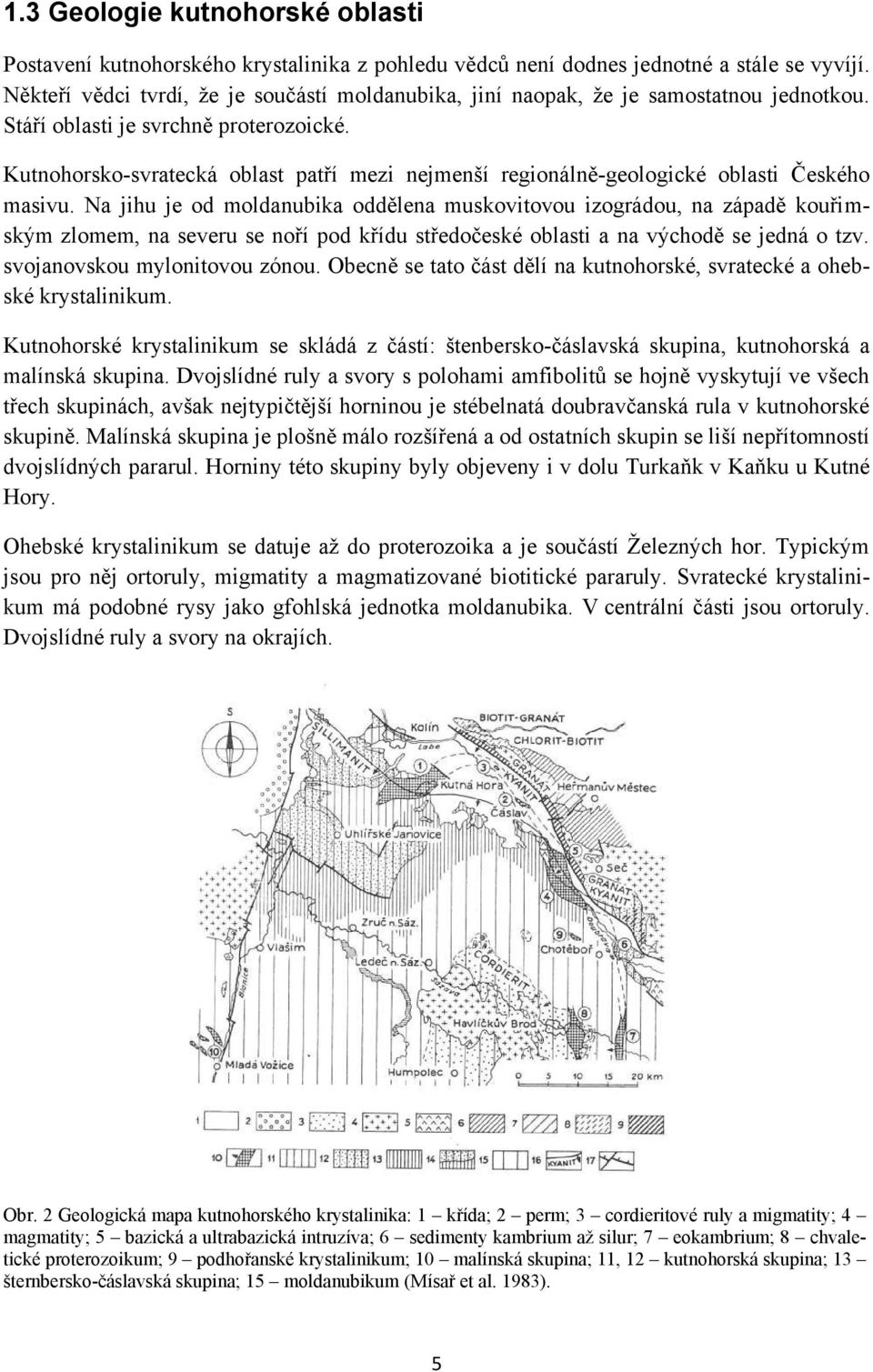 Kutnohorsko-svratecká oblast patří mezi nejmenší regionálně-geologické oblasti Českého masivu.