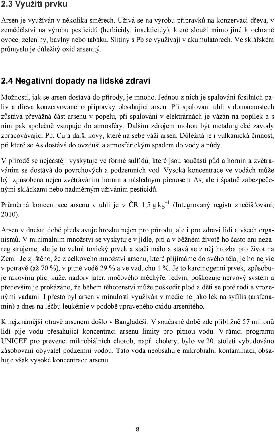 Slitiny s Pb se vyuţívají v akumulátorech. Ve sklářském průmyslu je důleţitý oxid arsenitý. 2.4 Negativní dopady na lidské zdraví Moţností, jak se arsen dostává do přírody, je mnoho.