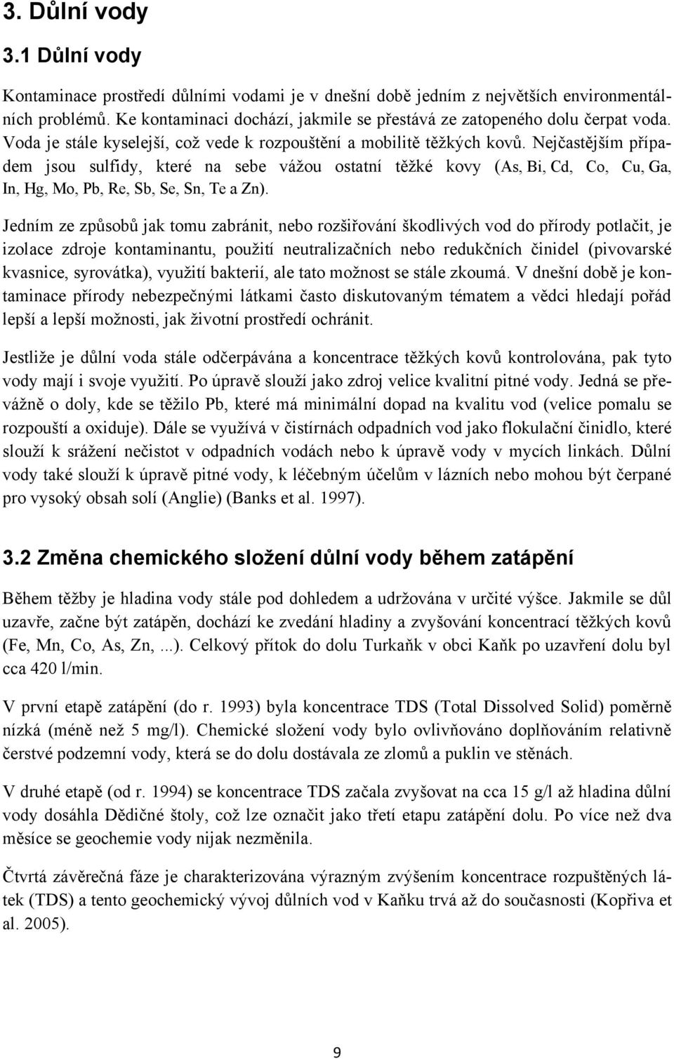 Nejčastějším případem jsou sulfidy, které na sebe váţou ostatní těţké kovy (As, Bi, Cd, Co, Cu, Ga, In, Hg, Mo, Pb, Re, Sb, Se, Sn, Te a Zn).