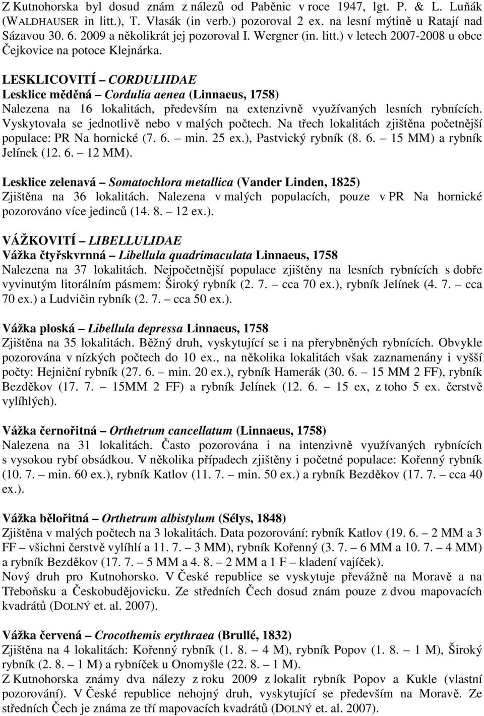 LESKLICOVITÍ CORDULIIDAE Lesklice měděná Cordulia aenea (Linnaeus, 1758) Nalezena na 16 lokalitách, především na extenzivně využívaných lesních rybnících.