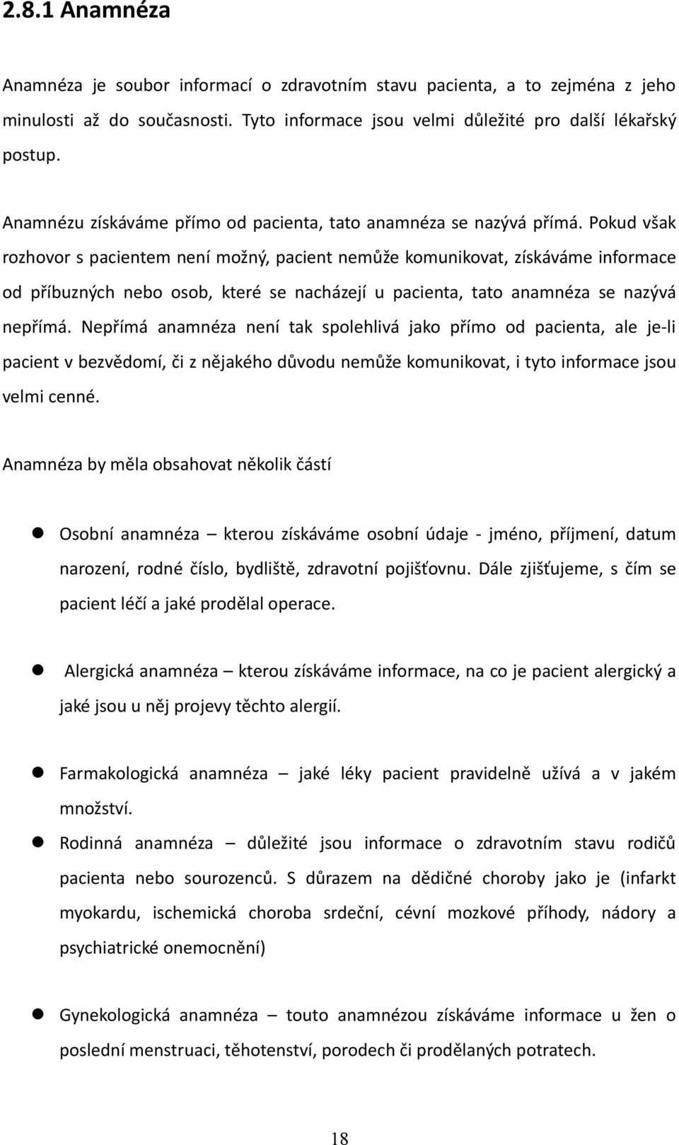 Pokud však rozhovor s pacientem není možný, pacient nemůže komunikovat, získáváme informace od příbuzných nebo osob, které se nacházejí u pacienta, tato anamnéza se nazývá nepřímá.