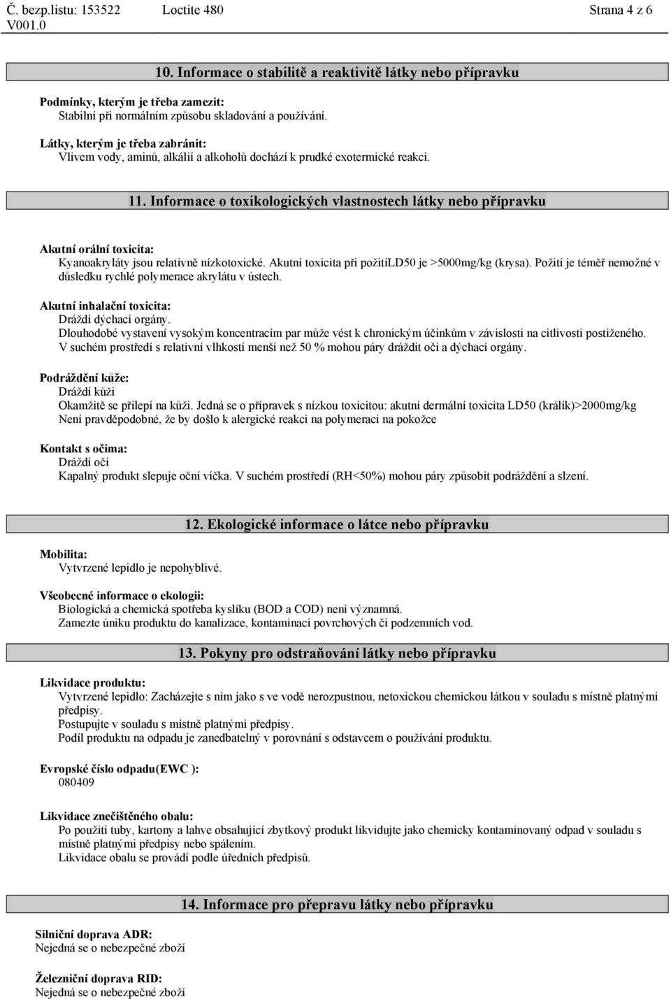 Informace o toxikologických vlastnostech látky nebo přípravku Akutní orální toxicita: Kyanoakryláty jsou relativně nízkotoxické. Akutní toxicita při požitíld50 je >5000mg/kg (krysa).