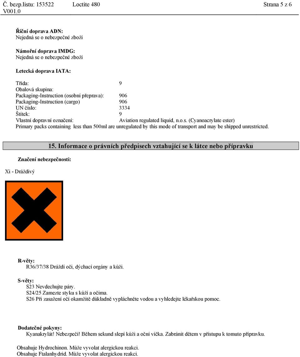 Značení nebezpečnosti: Xi - Dráždivý 15. Informace o právních předpisech vztahující se k látce nebo přípravku R-věty: R36/37/38 Dráždí oči, dýchací orgány a kůži. S-věty: S23 Nevdechujte páry.
