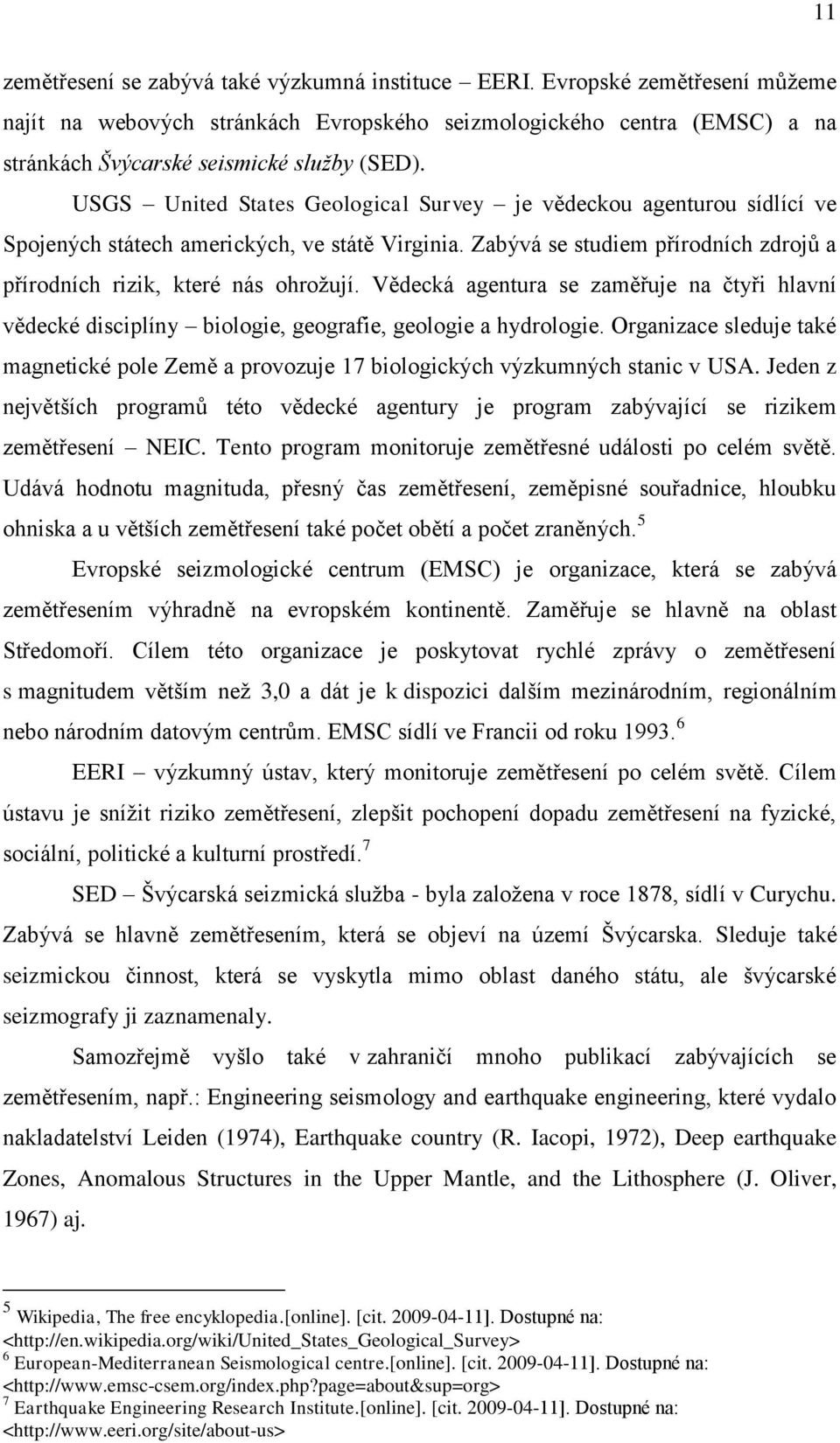 Vědecká agentura se zaměřuje na čtyři hlavní vědecké disciplíny biologie, geografie, geologie a hydrologie.