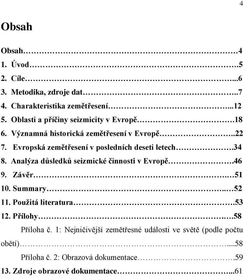 Evropská zemětřesení v posledních deseti letech.34 8. Analýza důsledků seizmické činnosti v Evropě.46 9. Závěr. 51 10. Summary.