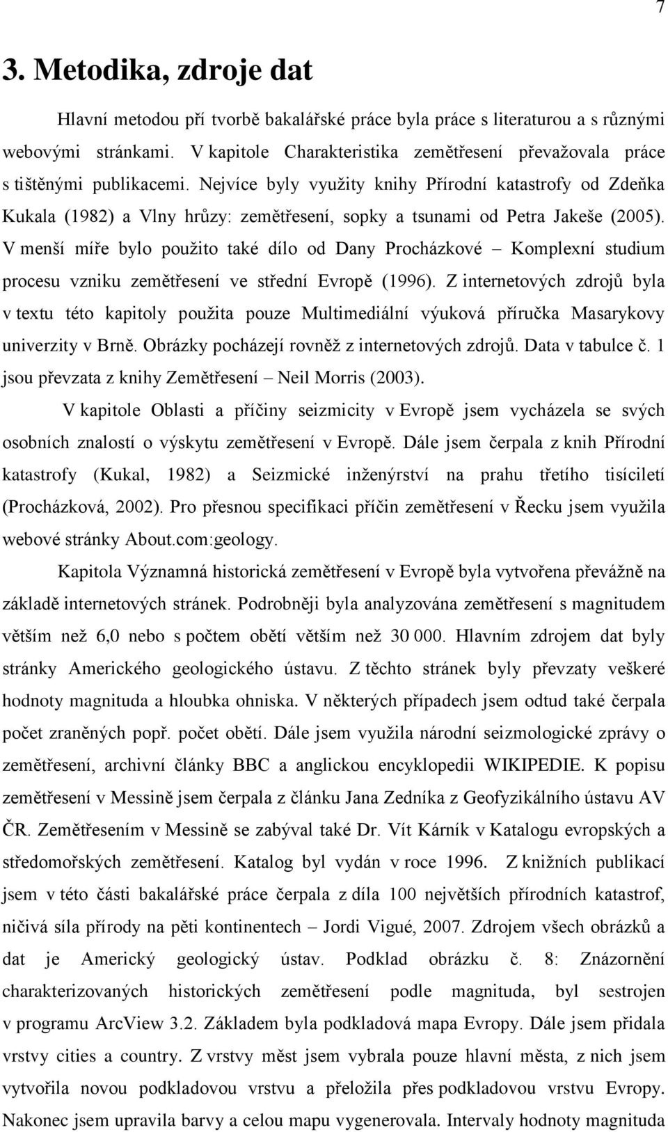 Nejvíce byly využity knihy Přírodní katastrofy od Zdeňka Kukala (1982) a Vlny hrůzy: zemětřesení, sopky a tsunami od Petra Jakeše (2005).