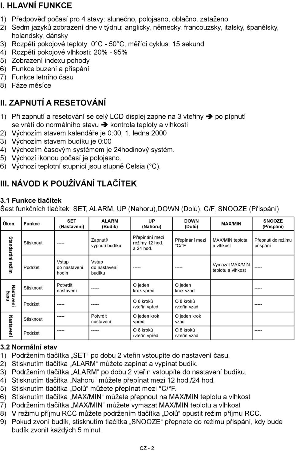 II. Zapnutí a resetování 1) 2) 3) 4) 5) 6) Při zapnutí a resetování se celý LCD displej zapne na 3 vteřiny po pípnutí se vrátí do normálního stavu kontrola teploty a vlhkosti Výchozím stavem