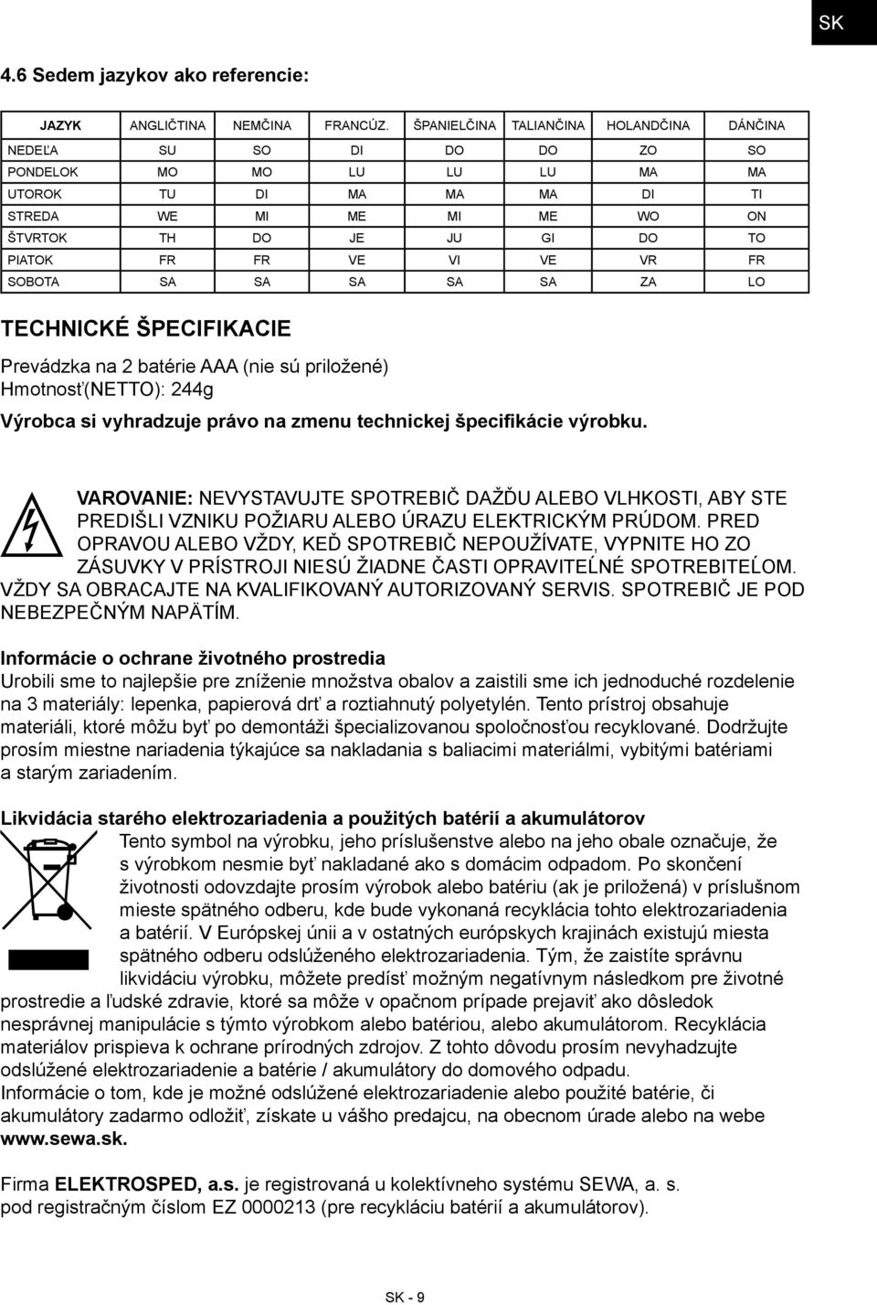 VE VI VE VR FR SOBOTA SA SA SA SA SA ZA LO TECHNICKÉ ŠPECIFIKACIE Prevádzka na 2 batérie AAA (nie sú priložené) Hmotnosť(NETTO): 244g Výrobca si vyhradzuje právo na zmenu technickej špecifikácie