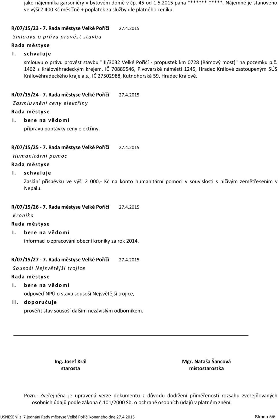 - propustek km 0728 (Rámový most)" na pozemku p.č. 1462 s Královéhradeckým krejem, IČ 70889546, Pivovarské náměstí 1245, Hradec Králové zastoupeným SÚS Královéhradeckého kraje a.s., IČ 27502988, Kutnohorská 59, Hradec Králové.