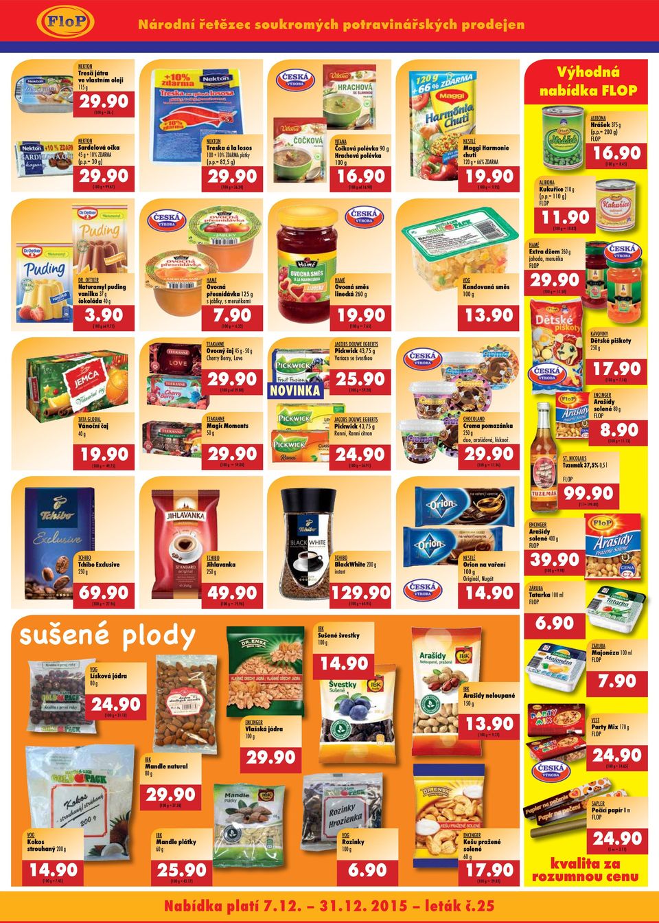 82) Extra žem 260 g jahoa, meruňka r. oetker Naturamyl puing vanilka 37 g čokoláa 40 g Ovocná přesníávka 125 g s jablky, s meruňkami 3.90 Ovocná směs linecká 260 g ( = 6.32) ( o 9.75) ( = 7.