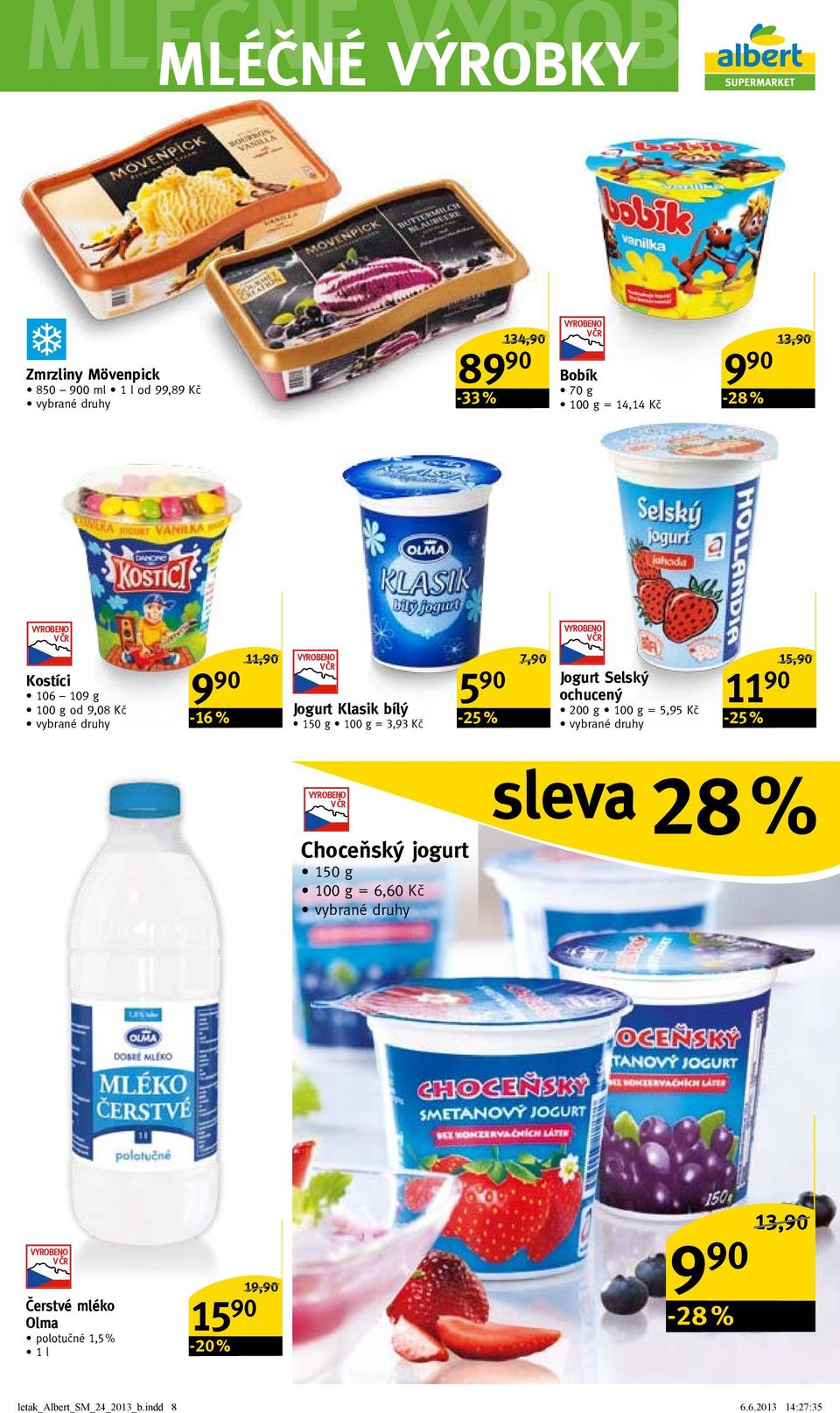 7,90/ 5 90 sleva 28 % Jogurt Selský ochucený 200 g = 5,95 Kč 11 90-25 % 15,90/ Choceňský jogurt 150 g = 6,60 Kč