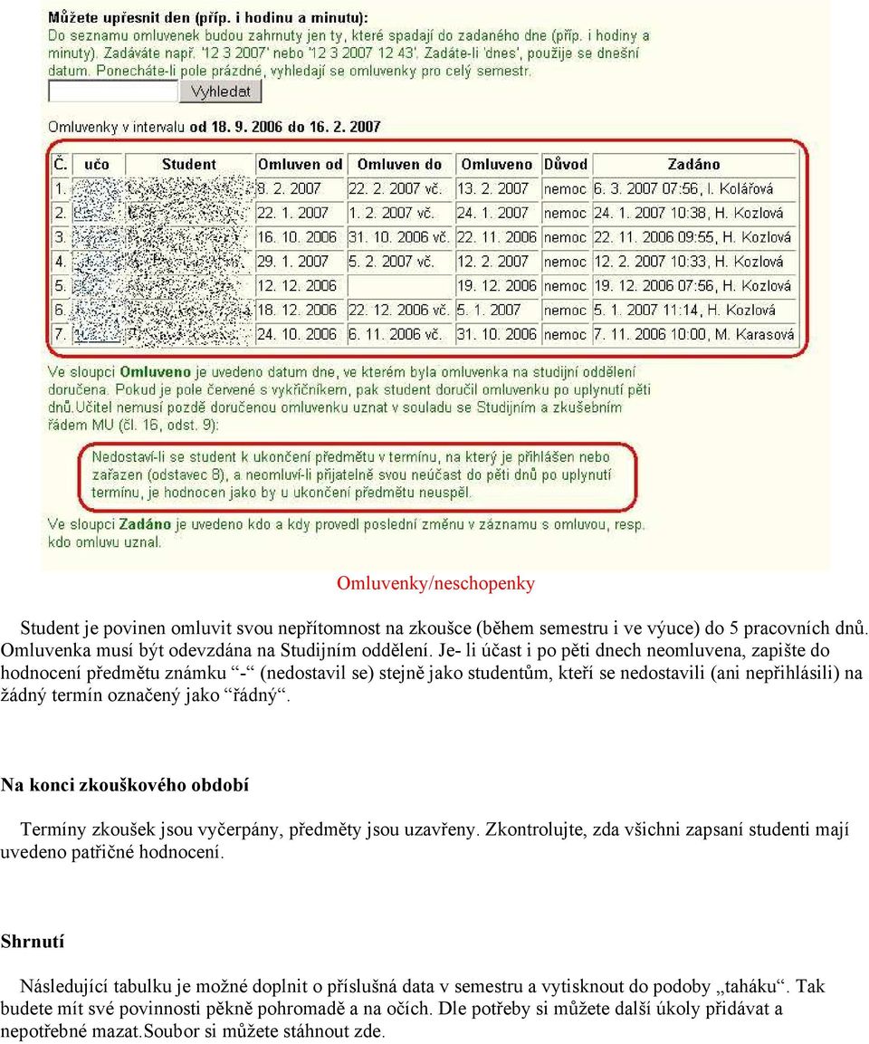 Na konci zkouškového období Termíny zkoušek jsou vyčerpány, předměty jsou uzavřeny. Zkontrolujte, zda všichni zapsaní studenti mají uvedeno patřičné hodnocení.
