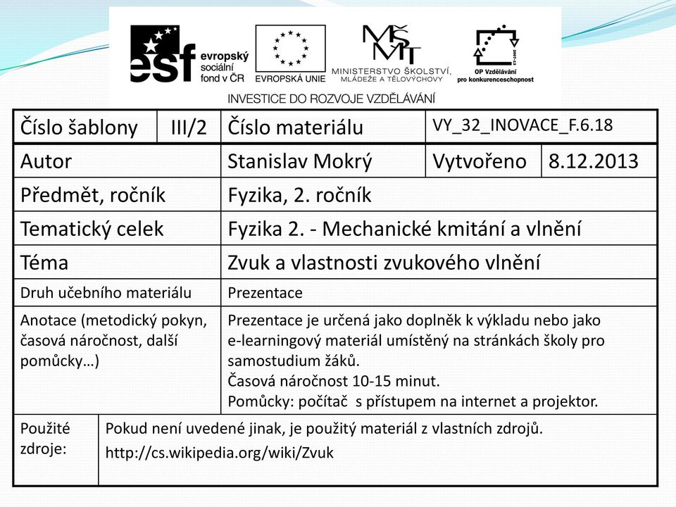 Prezentace Prezentace je určená jako doplněk k výkladu nebo jako e-learningový materiál umístěný na stránkách školy pro samostudium žáků.