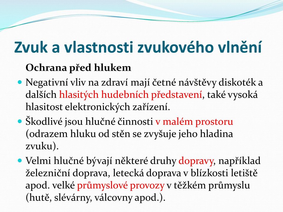 Škodlivé jsou hlučné činnosti v malém prostoru (odrazem hluku od stěn se zvyšuje jeho hladina zvuku).