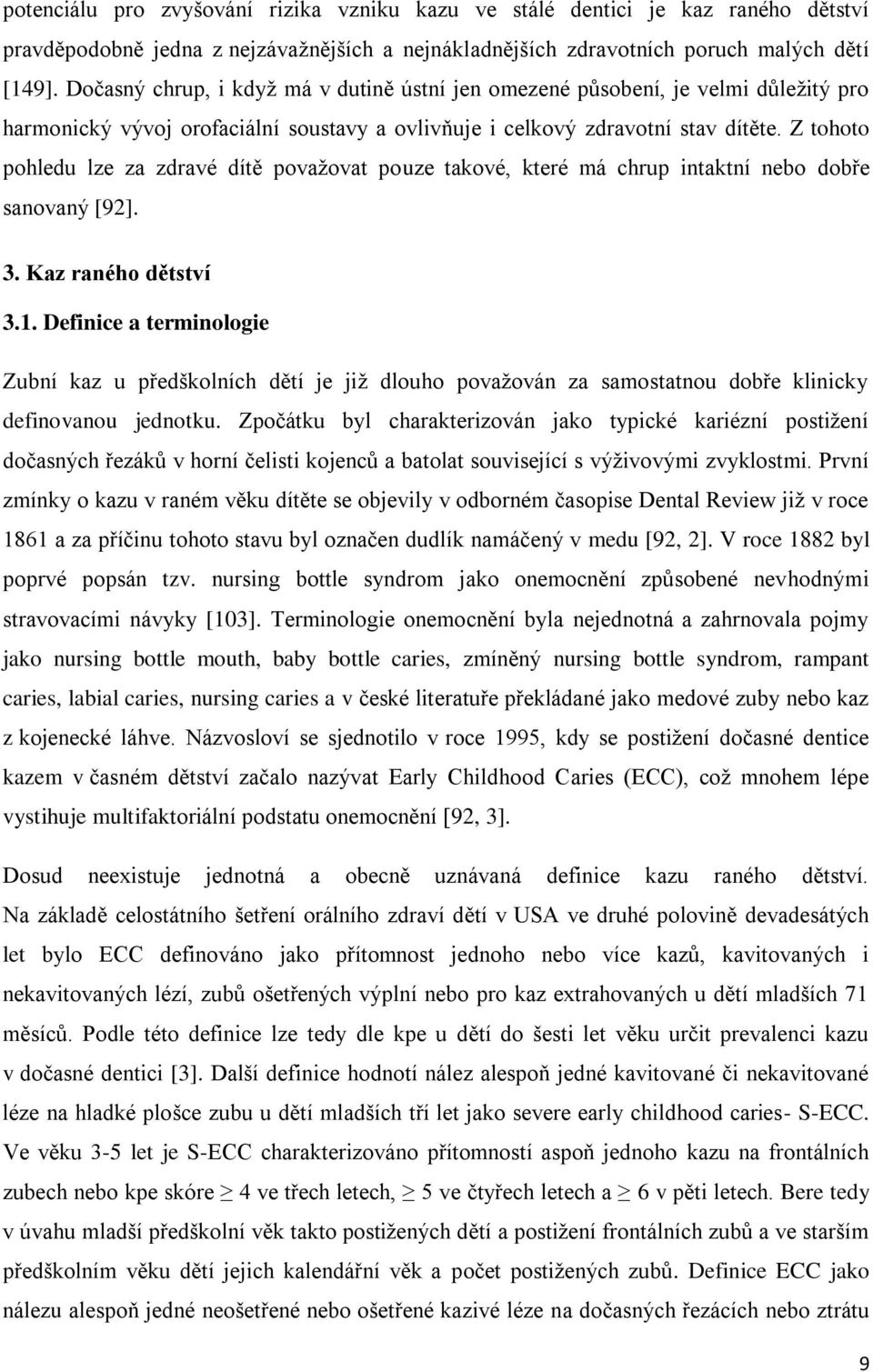 Z tohoto pohledu lze za zdravé dítě považovat pouze takové, které má chrup intaktní nebo dobře sanovaný [92]. 3. Kaz raného dětství 3.1.