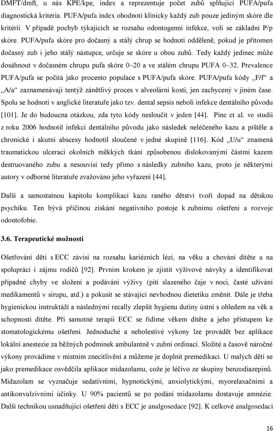 PUFA/pufa skóre pro dočasný a stálý chrup se hodnotí odděleně, pokud je přítomen dočasný zub i jeho stálý nástupce, určuje se skóre u obou zubů.