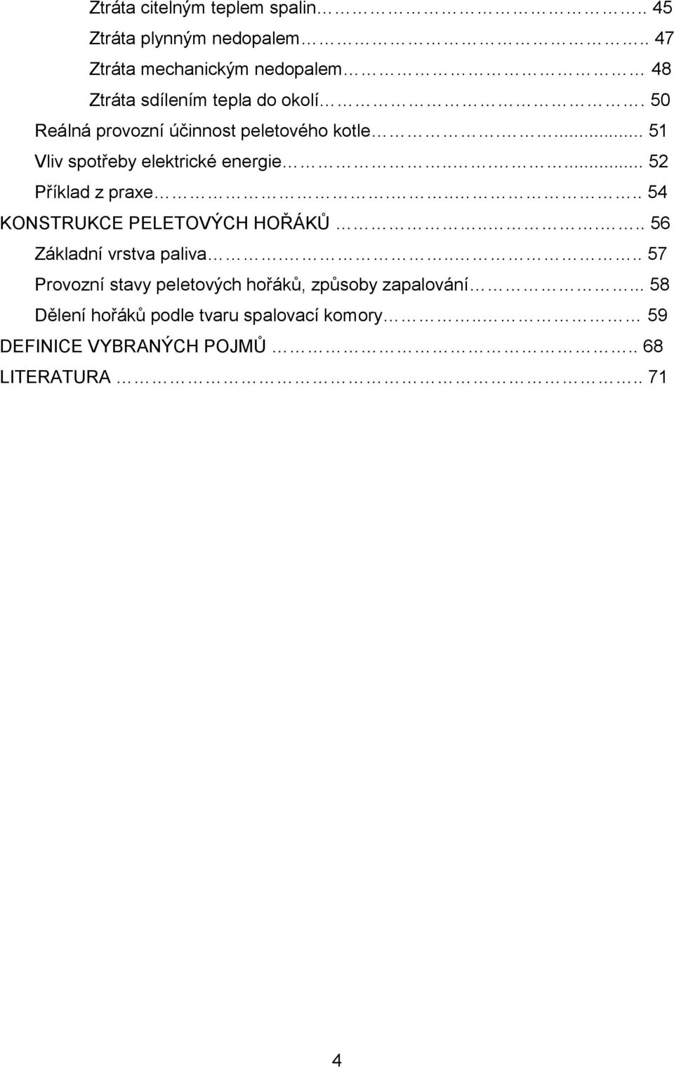 ... 51 Vliv spotřeby elektrické energie...... 52 Příklad z praxe..... 54 KONSTRUKCE PELETOVÝCH HOŘÁKŮ.