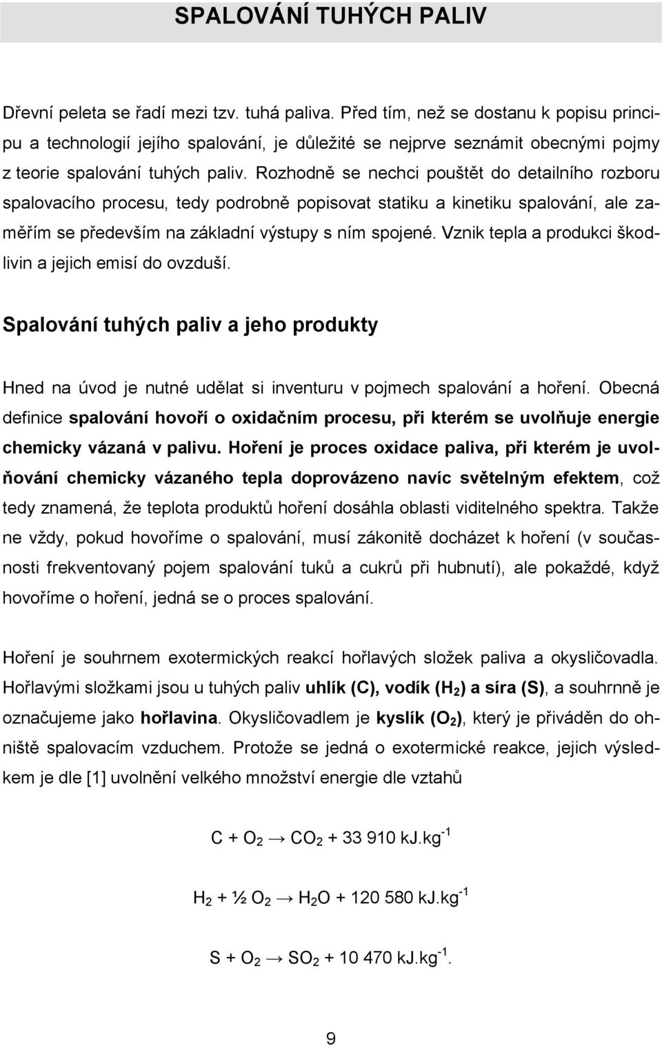 Rozhodně se nechci pouštět do detailního rozboru spalovacího procesu, tedy podrobně popisovat statiku a kinetiku spalování, ale zaměřím se především na základní výstupy s ním spojené.