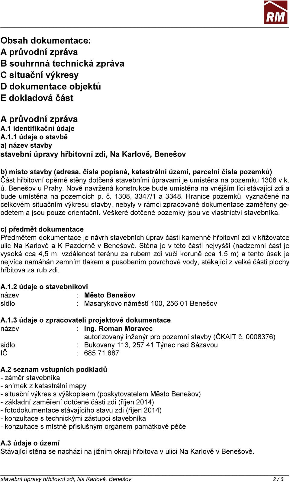 1 údaje o stavbě a) název stavby stavební úpravy hřbitovní zdi, Na Karlově, Benešov b) místo stavby (adresa, čísla popisná, katastrální území, parcelní čísla pozemků) Část hřbitovní opěrné stěny