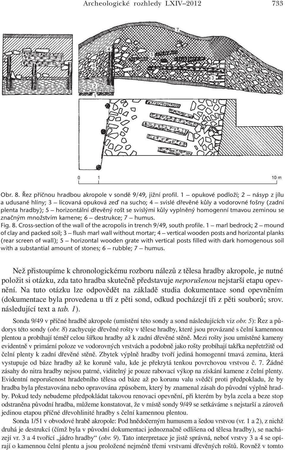 vyplněný homogenní tmavou zeminou se značným množstvím kamene; 6 destrukce; 7 humus. Fig. 8. Cross-section of the wall of the acropolis in trench 9/49, south profile.