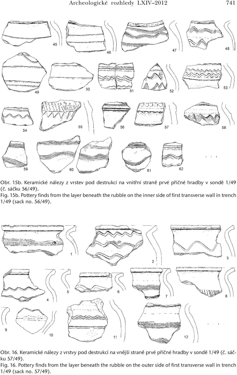 Pottery finds from the layer beneath the rubble on the inner side of first transverse wall in trench 1/49 (sack no. 56/49). Obr. 16.