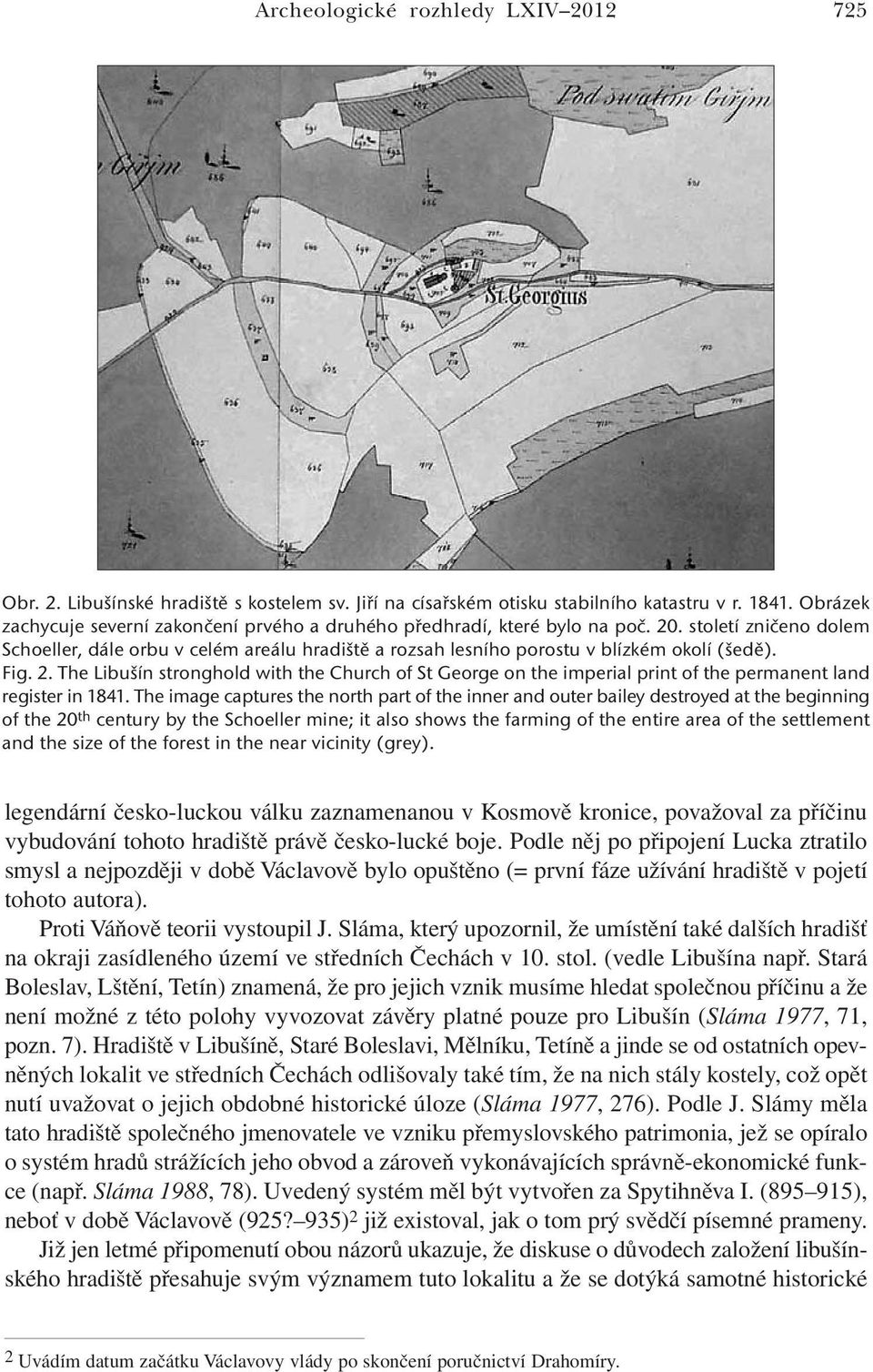 století zničeno dolem Schoeller, dále orbu v celém areálu hradiště a rozsah lesního porostu v blízkém okolí (šedě). Fig. 2.