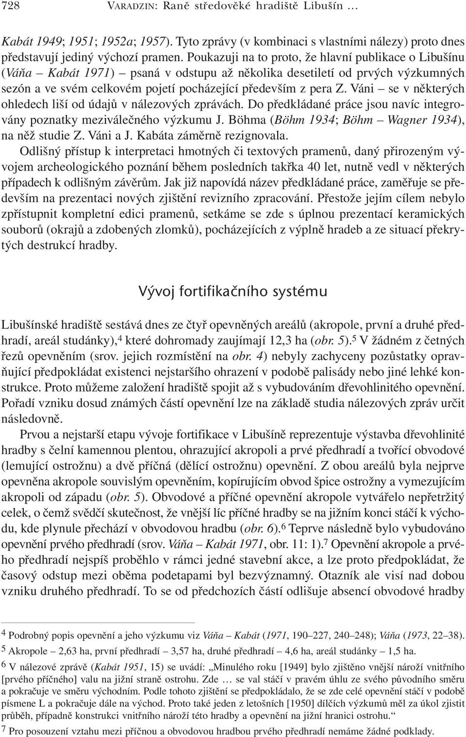 Váni se v některých ohledech liší od údajů v nálezových zprávách. Do předkládané práce jsou navíc integrovány poznatky meziválečného výzkumu J. Böhma (Böhm 1934; Böhm Wagner 1934), na něž studie Z.