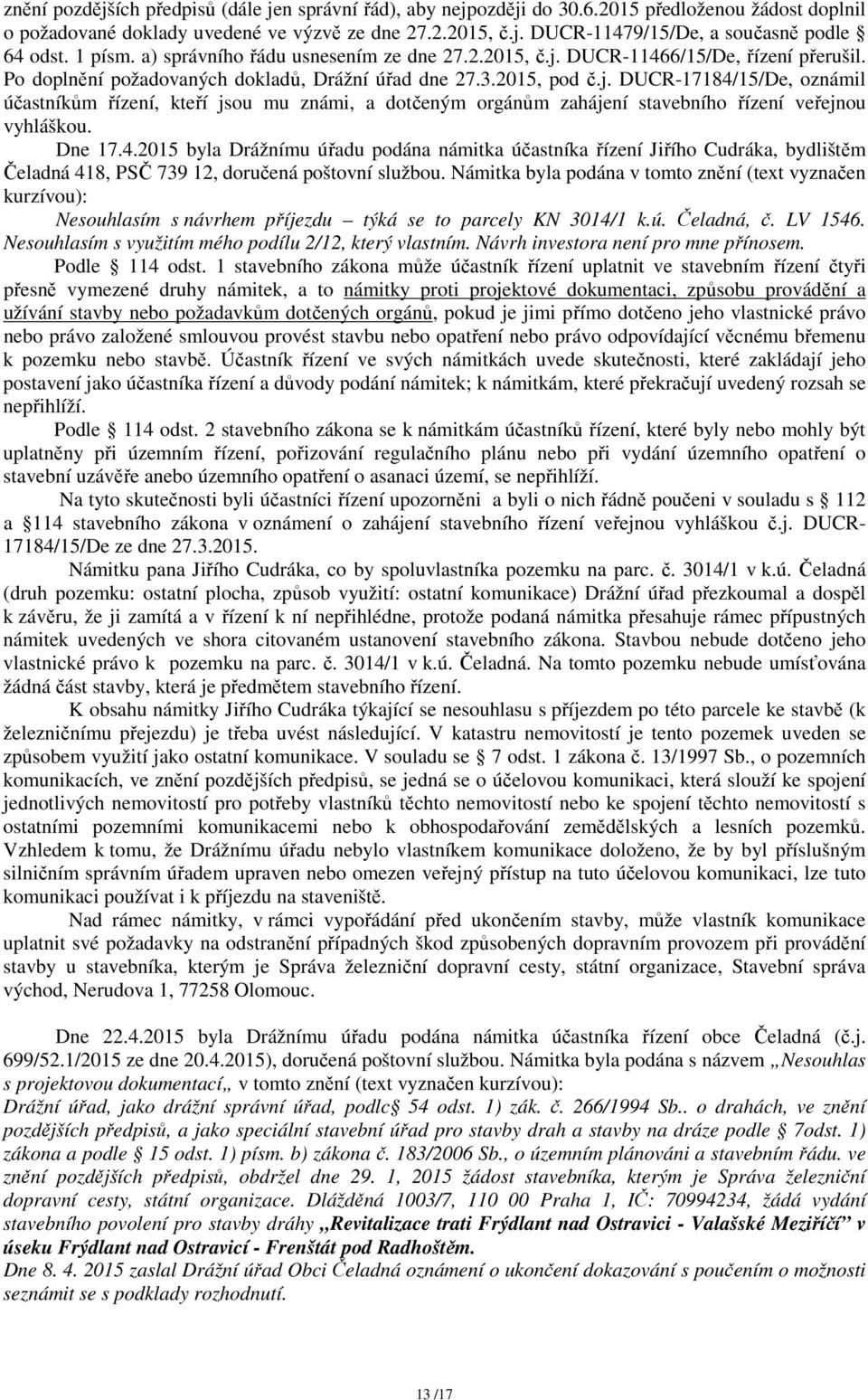 Dne 17.4.2015 byla Drážnímu úřadu podána námitka účastníka řízení Jiřího Cudráka, bydlištěm Čeladná 418, PSČ 739 12, doručená poštovní službou.