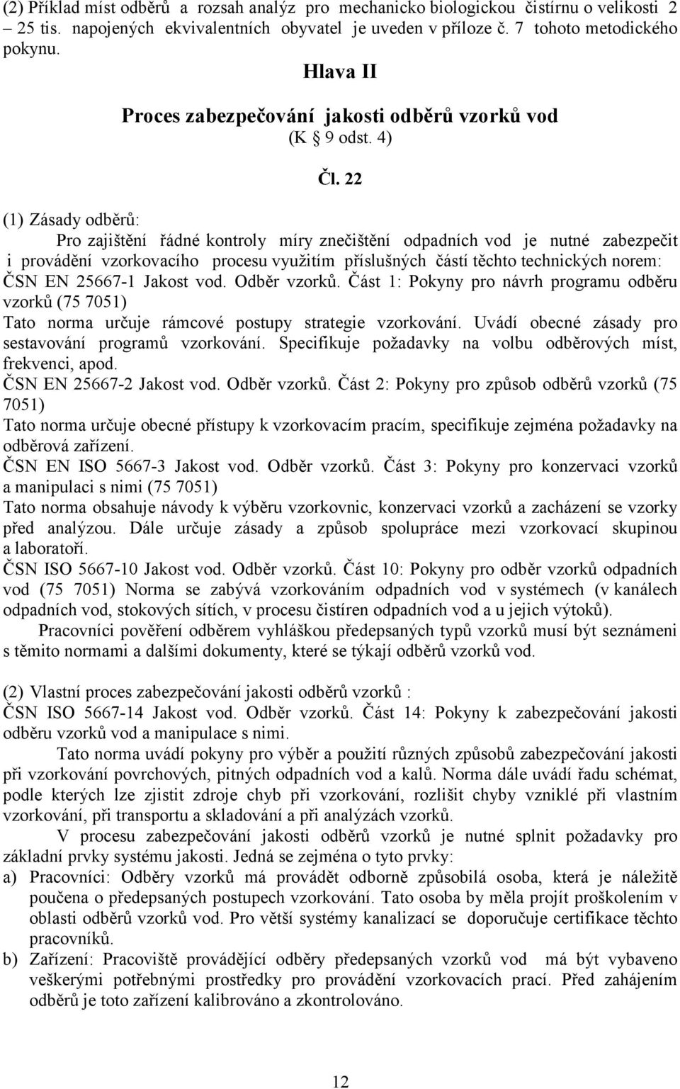 22 (1) Zásady odběrů: Pro zajištění řádné kontroly míry znečištění odpadních vod je nutné zabezpečit i provádění vzorkovacího procesu využitím příslušných částí těchto technických norem: ČSN EN