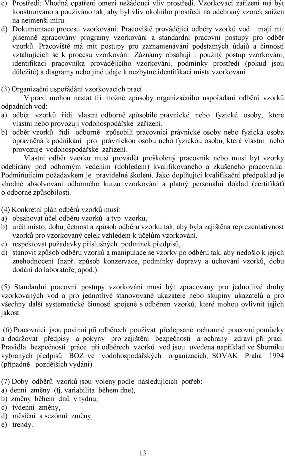 Pracoviště má mít postupy pro zaznamenávání podstatných údajů a činností vztahujících se k procesu vzorkování.