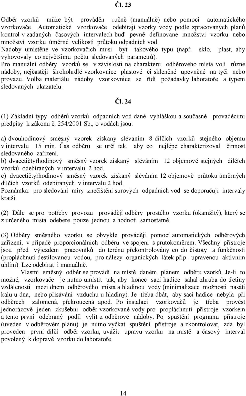 odpadních vod. Nádoby umístěné ve vzorkovačích musí být takového typu (např. sklo, plast, aby vyhovovaly co největšímu počtu sledovaných parametrů).