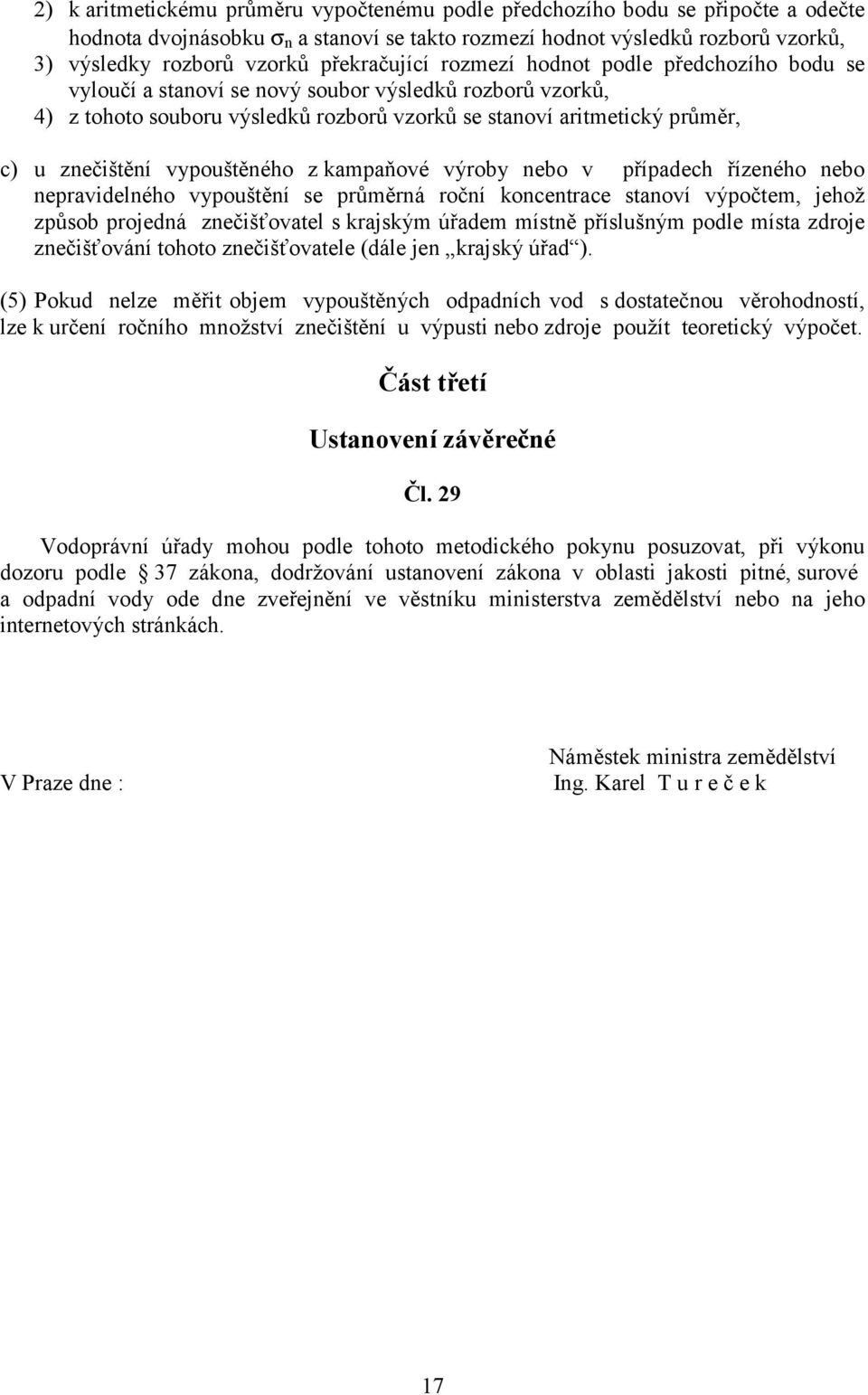 znečištění vypouštěného z kampaňové výroby nebo v případech řízeného nebo nepravidelného vypouštění se průměrná roční koncentrace stanoví výpočtem, jehož způsob projedná znečišťovatel s krajským