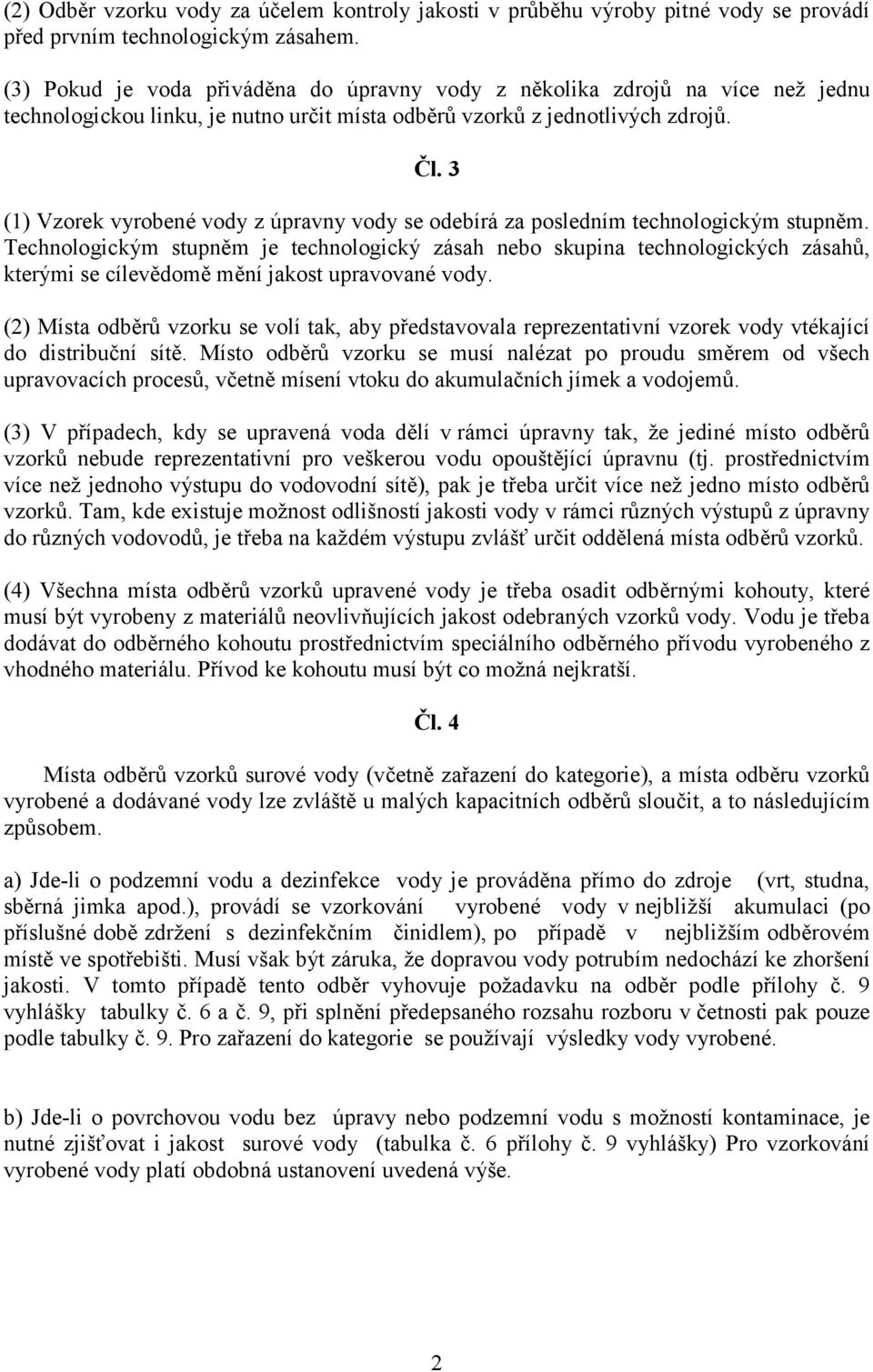 3 (1) Vzorek vyrobené vody z úpravny vody se odebírá za posledním technologickým stupněm.