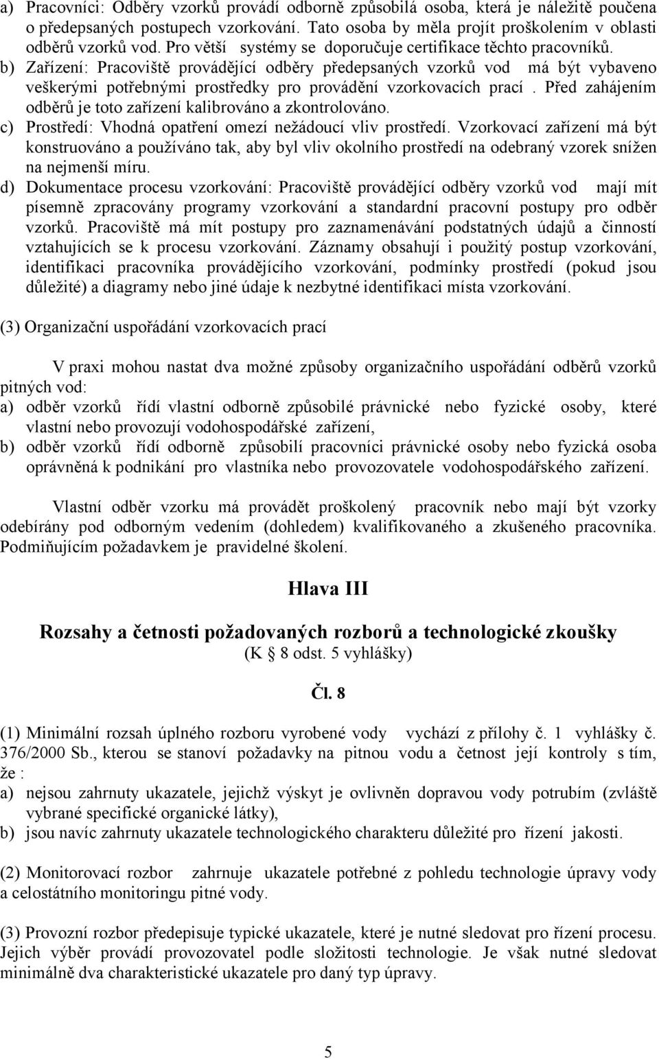 b) Zařízení: Pracoviště provádějící odběry předepsaných vzorků vod má být vybaveno veškerými potřebnými prostředky pro provádění vzorkovacích prací.