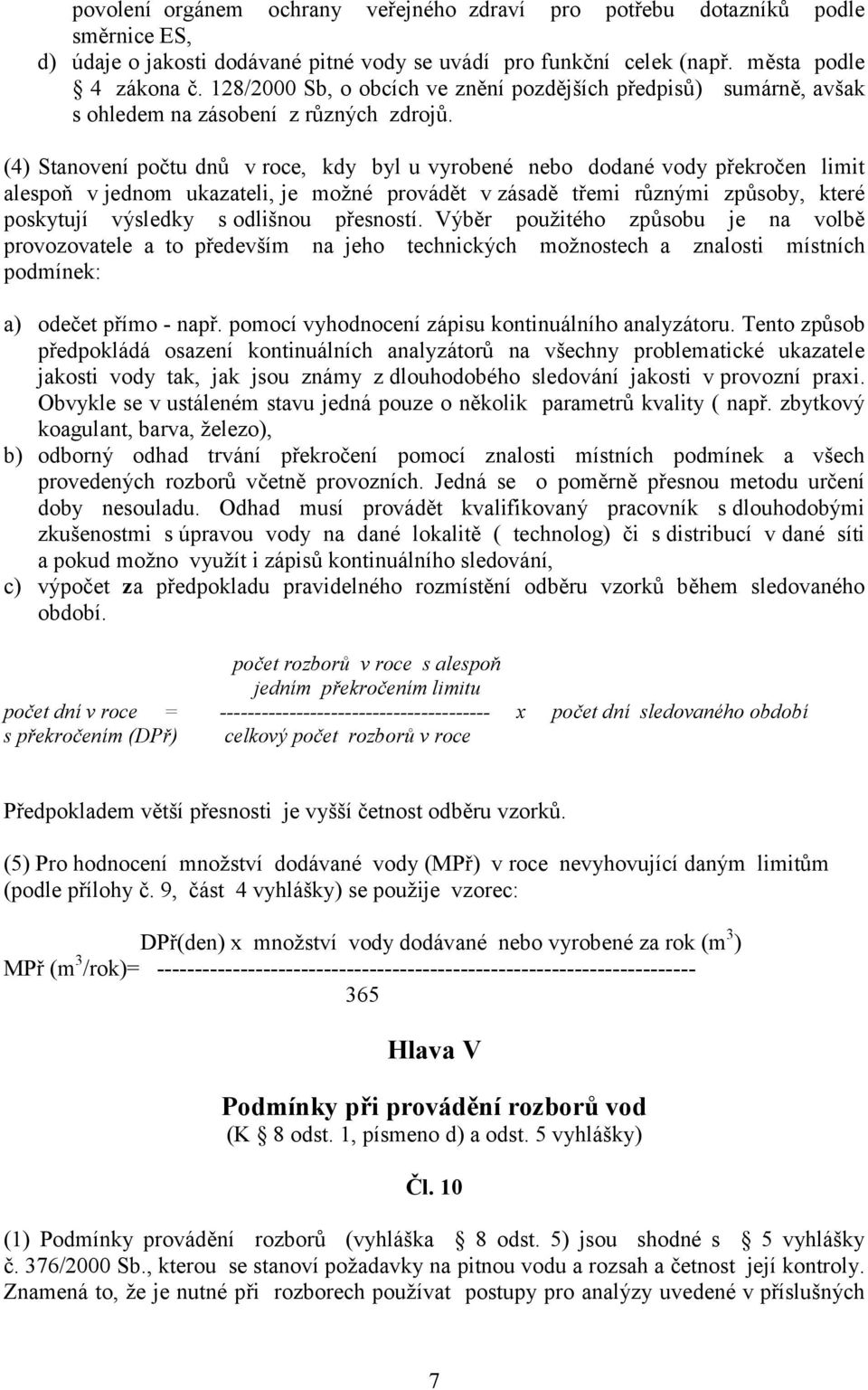 (4) Stanovení počtu dnů v roce, kdy byl u vyrobené nebo dodané vody překročen limit alespoň v jednom ukazateli, je možné provádět v zásadě třemi různými způsoby, které poskytují výsledky s odlišnou