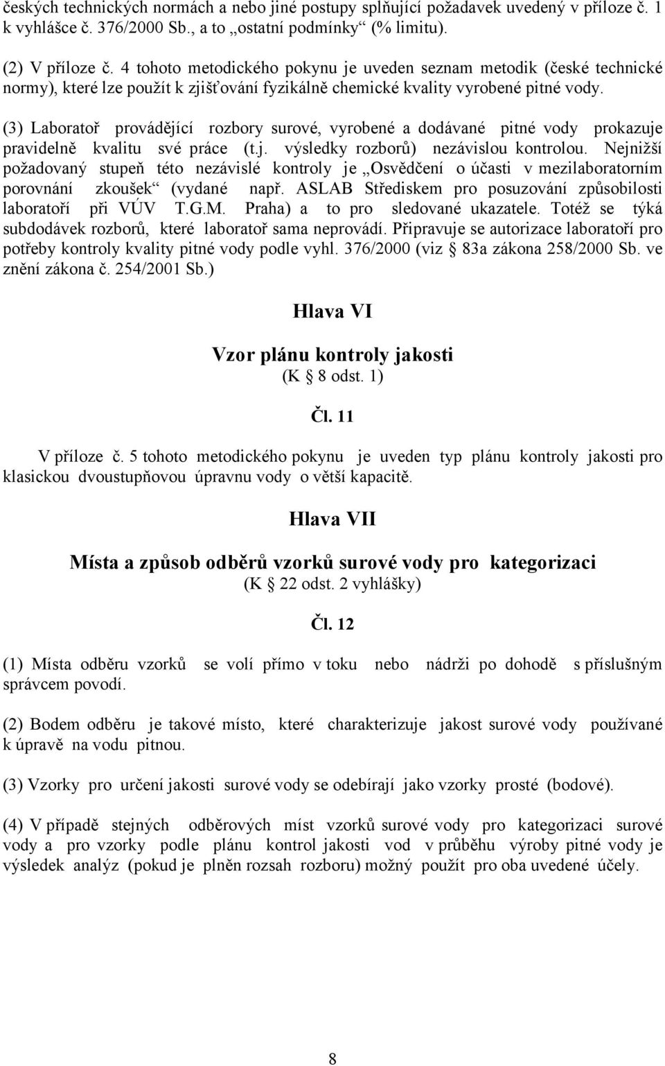 (3) Laboratoř provádějící rozbory surové, vyrobené a dodávané pitné vody prokazuje pravidelně kvalitu své práce (t.j. výsledky rozborů) nezávislou kontrolou.